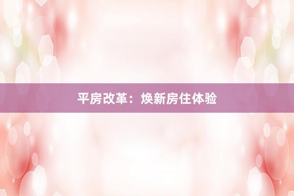 平房改革：焕新房住体验